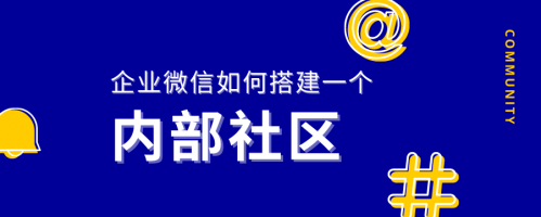 企业微信如何搭建一个内部社区